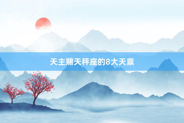 天主赐天秤座的8大天禀