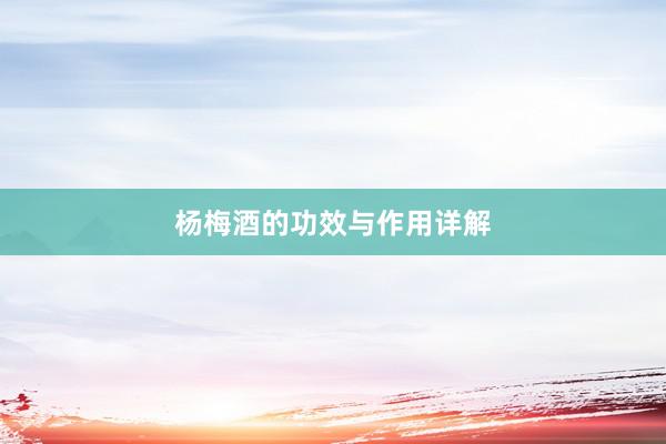 杨梅酒的功效与作用详解